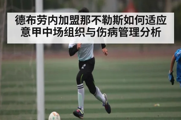 德布劳内加盟那不勒斯如何适应意甲中场组织与伤病管理分析 - c7